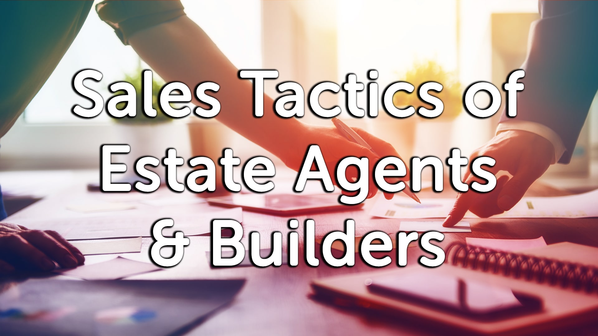 Sales Tactics of Estate Agents & Builders