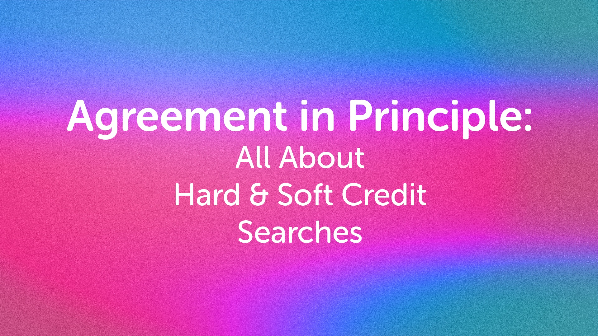 Agreement in Principle & Soft Credit Search
